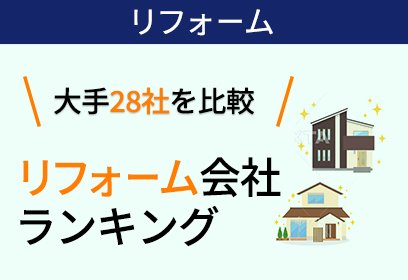 リフォーム大手28社を調査！リフォーム会社ランキング